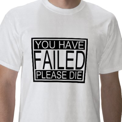 you_have_failed_please_die_tshirt-....jpg